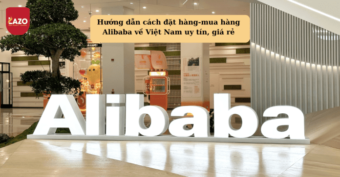 Hướng dẫn cách mua hàng Alibaba về Việt Nam uy tín, giá rẻ mua hàng alibaba