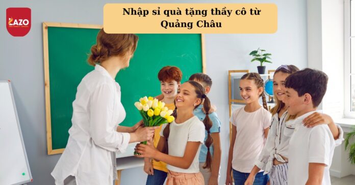 Nhập sỉ quà tặng thầy cô từ Quảng Châu: Hàng hot mùa 20/11 quà tặng thầy cô